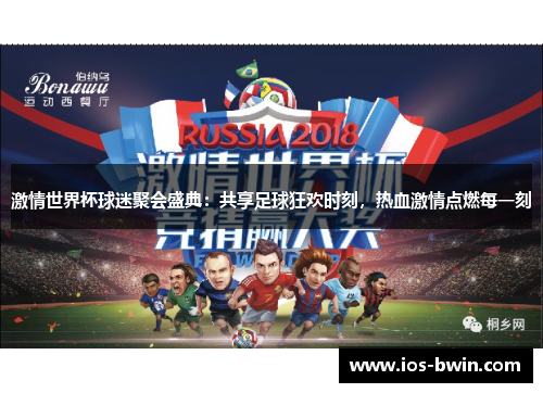 激情世界杯球迷聚会盛典：共享足球狂欢时刻，热血激情点燃每一刻