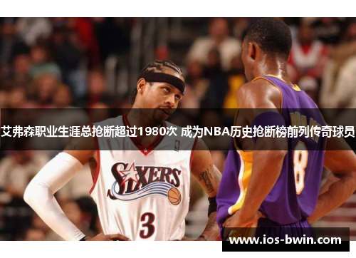 艾弗森职业生涯总抢断超过1980次 成为NBA历史抢断榜前列传奇球员