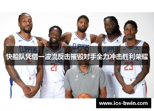 快船队凭借一波流反击摧毁对手全力冲击胜利荣耀