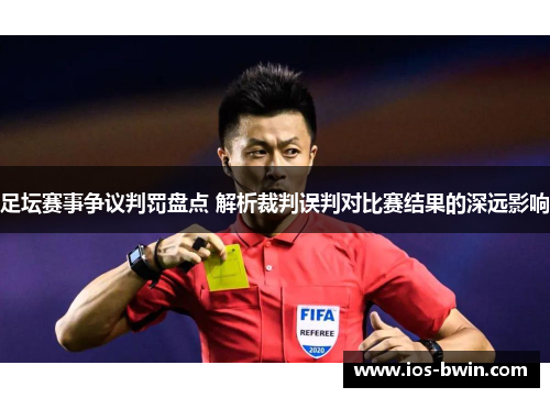 足坛赛事争议判罚盘点 解析裁判误判对比赛结果的深远影响