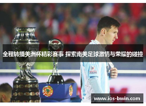 全程转播美洲杯精彩赛事 探索南美足球激情与荣耀的碰撞