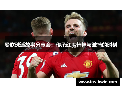 曼联球迷故事分享会：传承红魔精神与激情的时刻