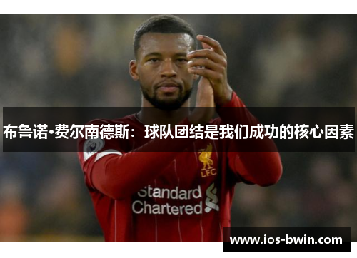 布鲁诺·费尔南德斯：球队团结是我们成功的核心因素
