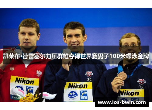 凯莱布·德雷塞尔力压群雄夺得世界赛男子100米蝶泳金牌