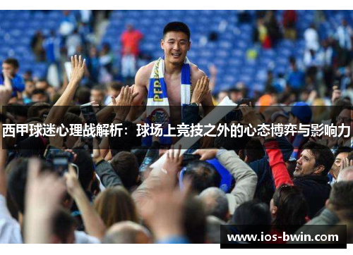 西甲球迷心理战解析：球场上竞技之外的心态博弈与影响力
