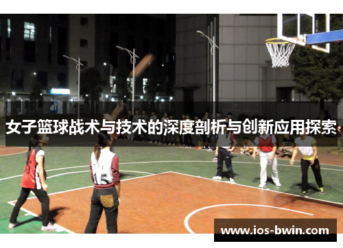 女子篮球战术与技术的深度剖析与创新应用探索