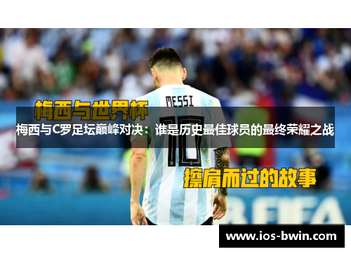 梅西与C罗足坛巅峰对决：谁是历史最佳球员的最终荣耀之战