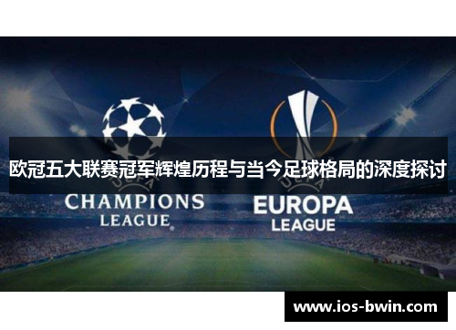 欧冠五大联赛冠军辉煌历程与当今足球格局的深度探讨