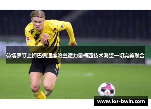 劳塔罗盯上姆巴佩速度哈兰德力量梅西技术渴望一切完美融合