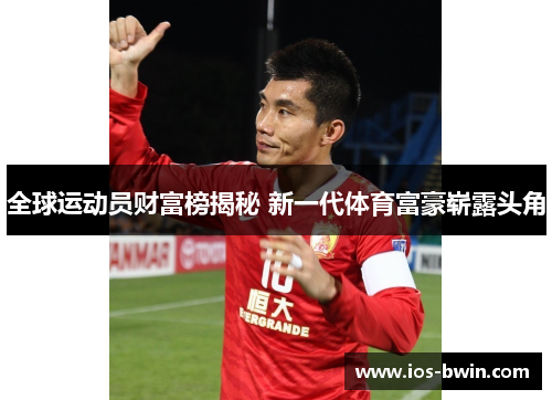 全球运动员财富榜揭秘 新一代体育富豪崭露头角