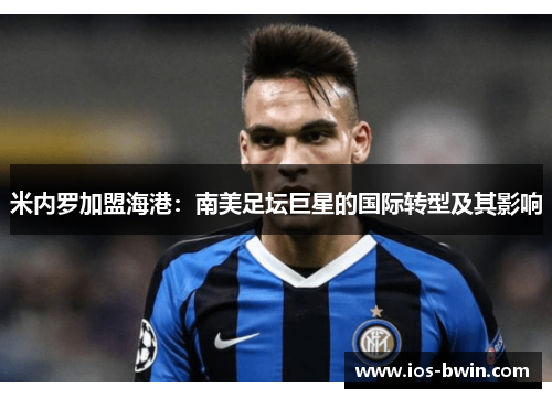 米内罗加盟海港：南美足坛巨星的国际转型及其影响