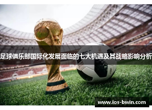 足球俱乐部国际化发展面临的七大机遇及其战略影响分析
