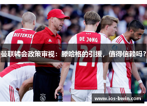 曼联转会政策审视：滕哈格的引援，值得信赖吗？