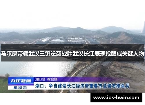 马尔康带领武汉三镇逆袭战胜武汉长江表现抢眼成关键人物