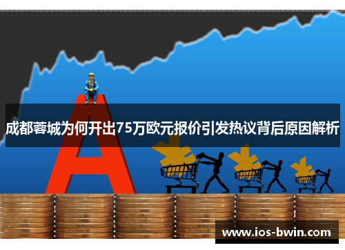 成都蓉城为何开出75万欧元报价引发热议背后原因解析