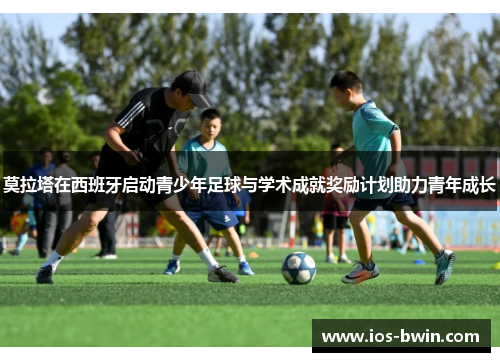 莫拉塔在西班牙启动青少年足球与学术成就奖励计划助力青年成长